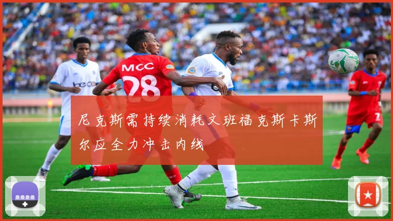 尼克斯需持续消耗文班福克斯卡斯尔应全力冲击内线